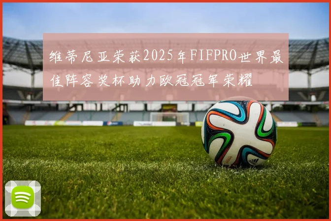 维蒂尼亚荣获2025年FIFPRO世界最佳阵容奖杯助力欧冠冠军荣耀